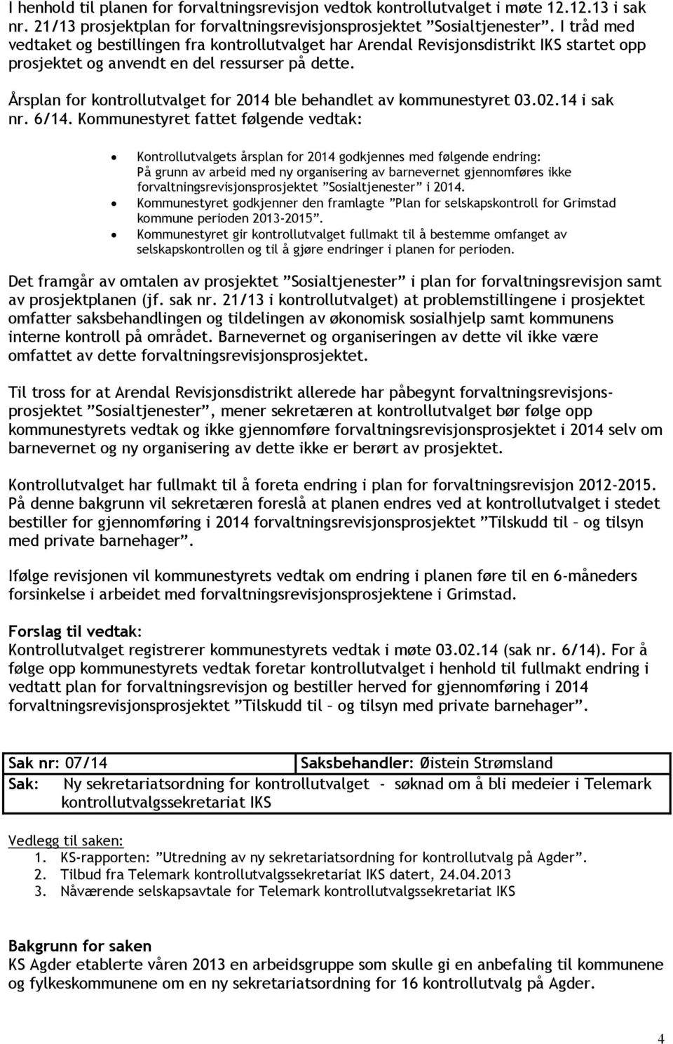 Årsplan for kontrollutvalget for 2014 ble behandlet av kommunestyret 03.02.14 i sak nr. 6/14.