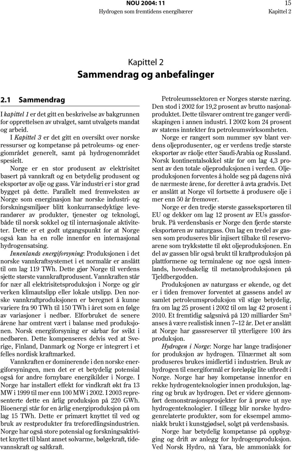 I Kapittel 3 er det gitt en oversikt over norske ressurser og kompetanse på petroleums- og energiområdet generelt, samt på hydrogenområdet spesielt.