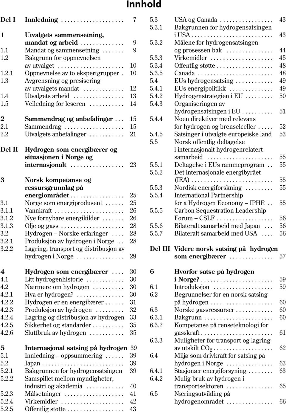 .................... 10 5.3.4 Offentlig støtte.................. 48 1.2.1 Oppnevnelse av to ekspertgrupper. 10 5.3.5 Canada........................ 48 1.3 Avgrensning og presisering 5.