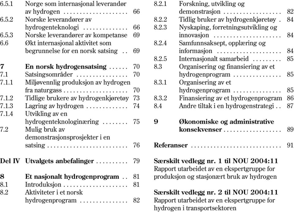 . 69 informasjon.................... 84 8.2.5 Internasjonalt samarbeid......... 85 7 En norsk hydrogensatsing...... 70 8.3 Organisering og finansiering av et 7.1 Satsingsområder................ 70 hydrogenprogram.