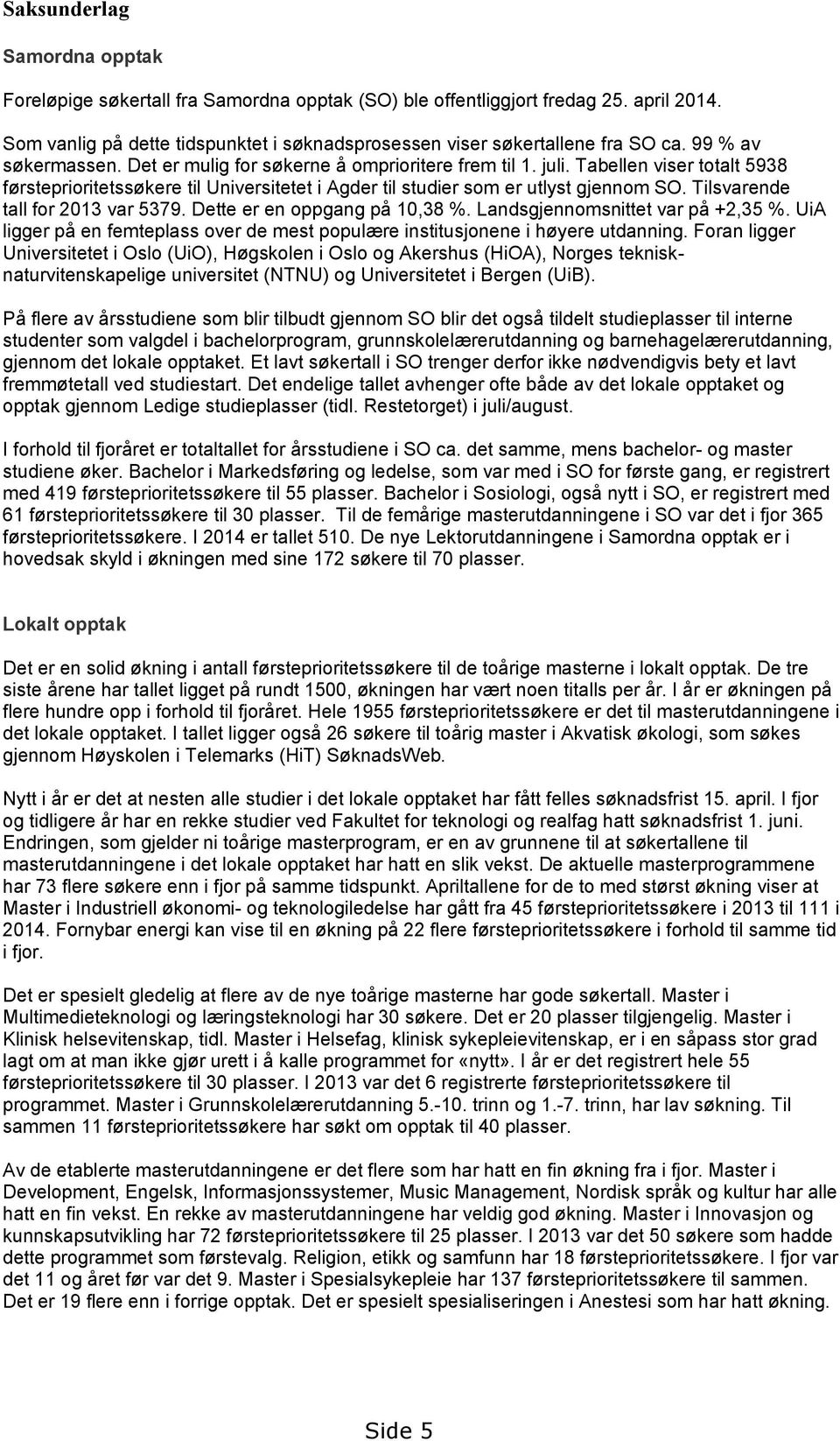 Tilsvarende tall for 2013 var 5379. Dette er en oppgang på 10,38 %. Landsgjennomsnittet var på +2,35 %. UiA ligger på en femteplass over de mest populære institusjonene i høyere utdanning.