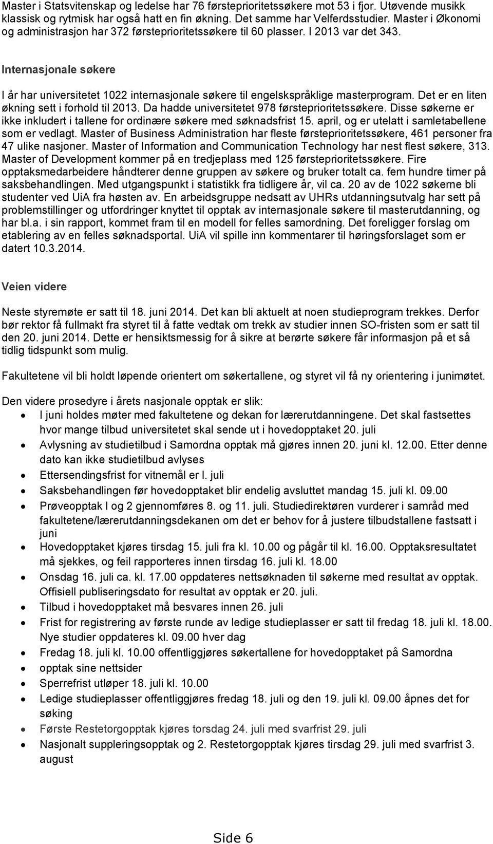 Internasjonale søkere I år har universitetet 1022 internasjonale søkere til engelskspråklige masterprogram. Det er en liten økning sett i forhold til 2013.