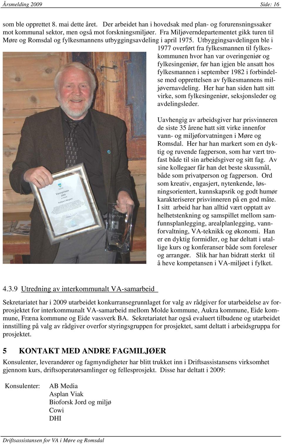 Utbyggingsavdelingen ble i 1977 overført fra fylkesmannen til fylkeskommunen hvor han var overingeniør og fylkesingeniør, før han igjen ble ansatt hos fylkesmannen i september 1982 i forbindelse med