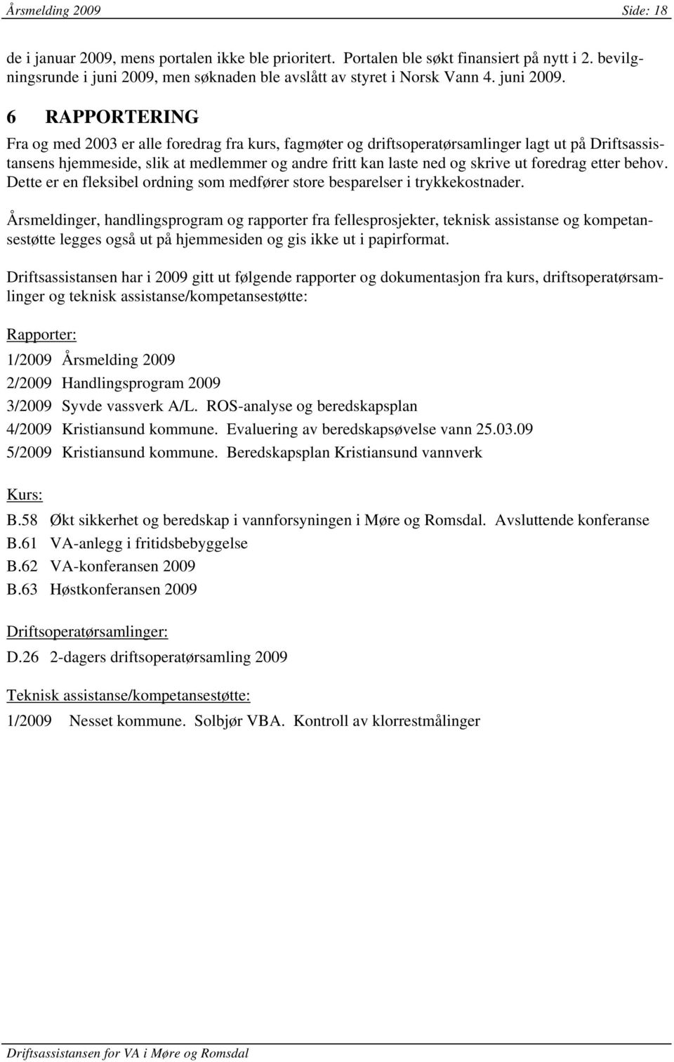 6 RAPPORTERING Fra og med 2003 er alle foredrag fra kurs, fagmøter og driftsoperatørsamlinger lagt ut på Driftsassistansens hjemmeside, slik at medlemmer og andre fritt kan laste ned og skrive ut