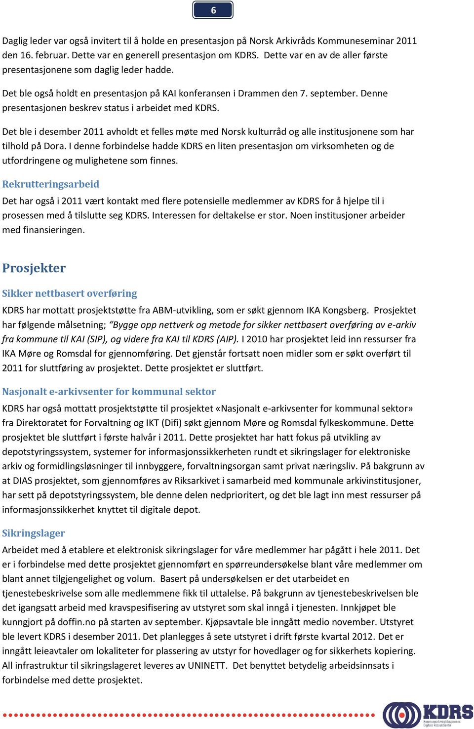 Denne presentasjonen beskrev status i arbeidet med KDRS. Det ble i desember 2011 avholdt et felles møte med Norsk kulturråd og alle institusjonene som har tilhold på Dora.