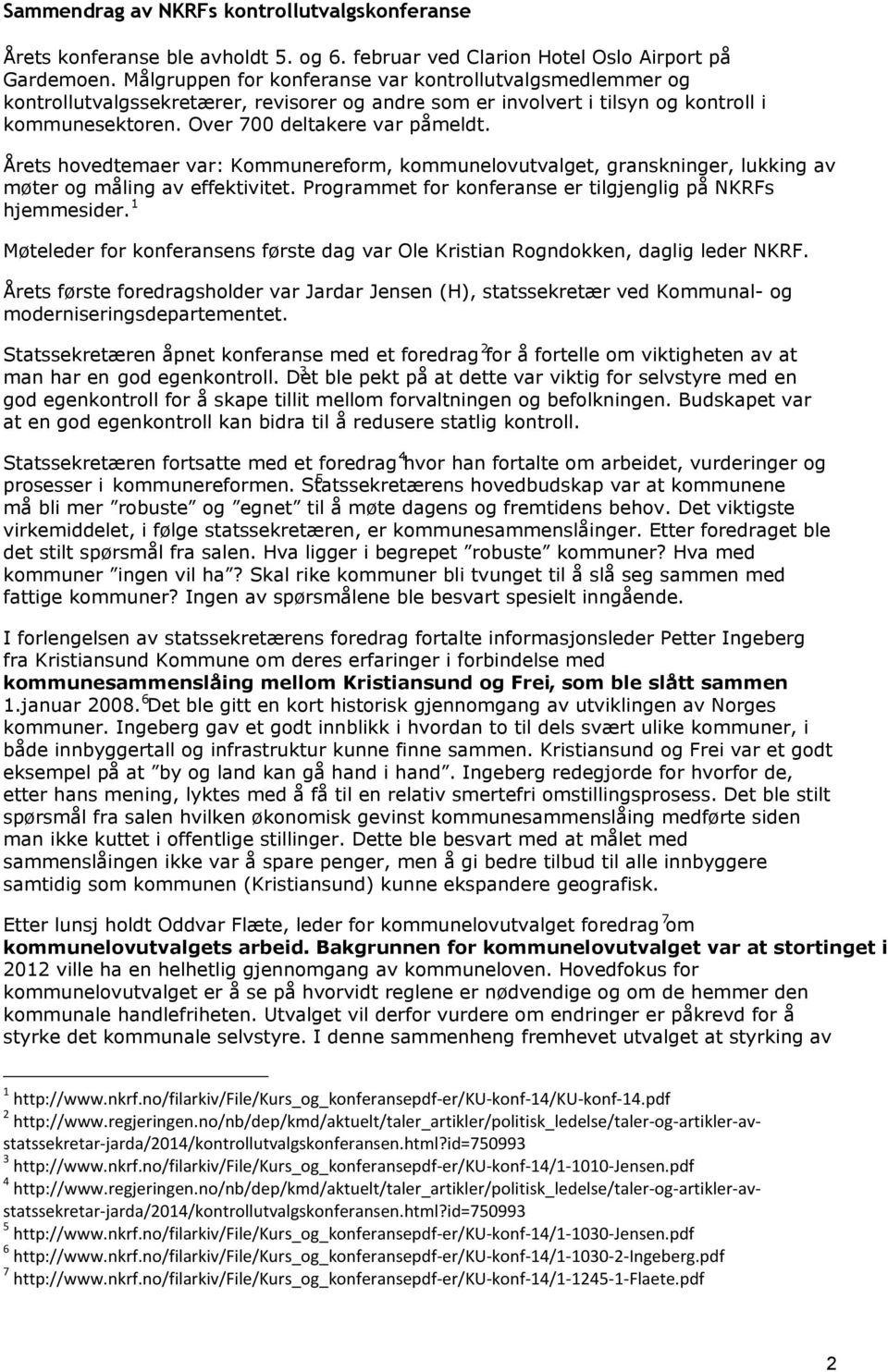 Årets hovedtemaer var: Kommunereform, kommunelovutvalget, granskninger, lukking av møter og måling av effektivitet. Programmet for konferanse er tilgjenglig på NKRFs hjemmesider.