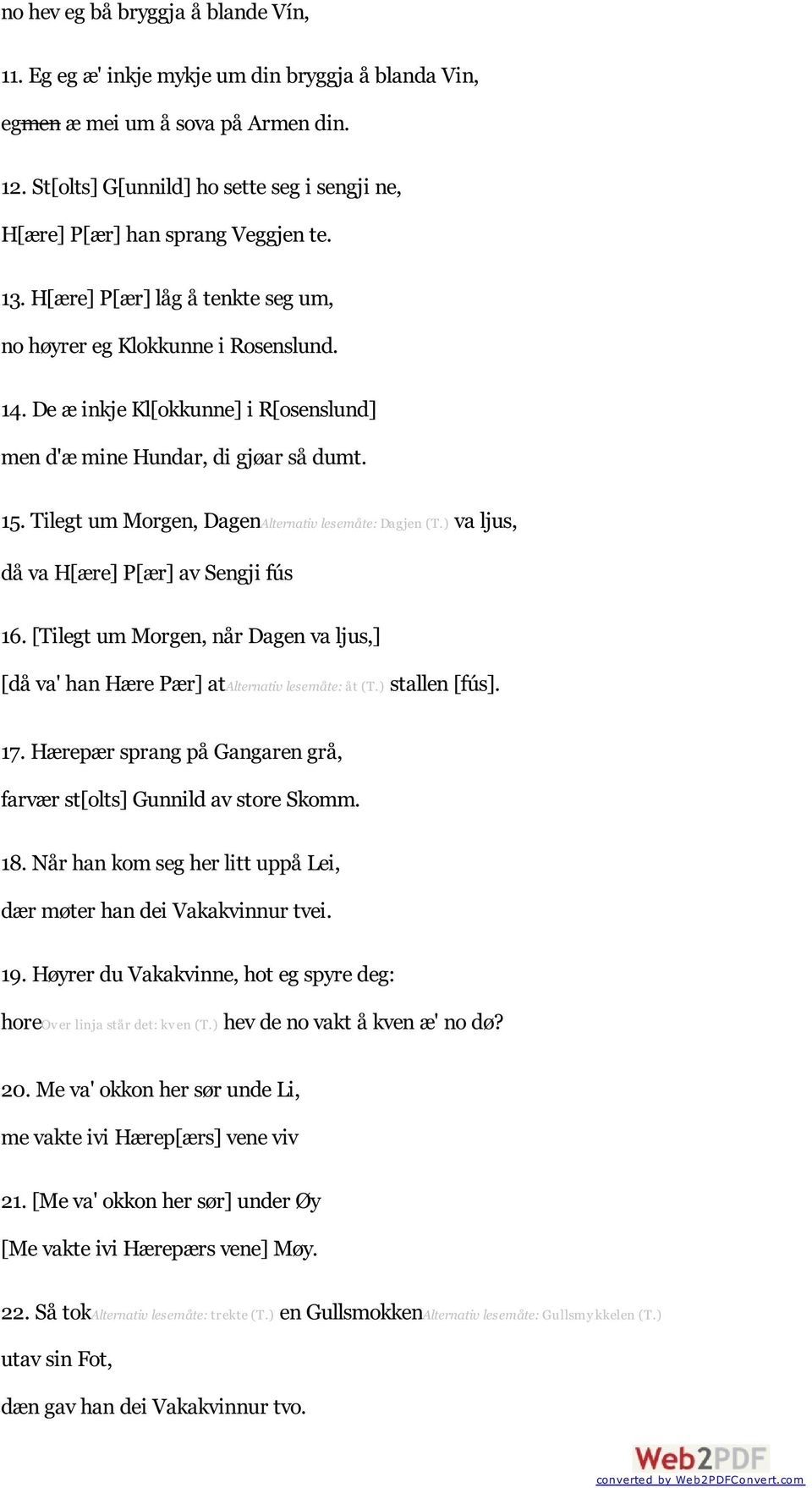 De æ inkje Kl[okkunne] i R[osenslund] men d'æ mine Hundar, di gjøar så dumt. 15. Tilegt um Morgen, DagenAlternativ lesemåte: Dagjen (T.) va ljus, då va H[ære] P[ær] av Sengji fús 16.