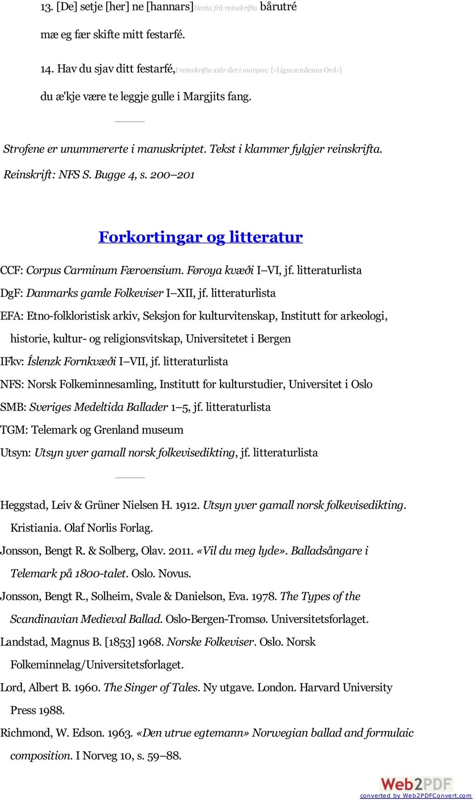 Tekst i klammer fylgjer reinskrifta. Reinskrift: NFS S. Bugge 4, s. 200 201 Forkortingar og litteratur CCF: Corpus Carminum Færoensium. Føroya kvæði I VI, jf.