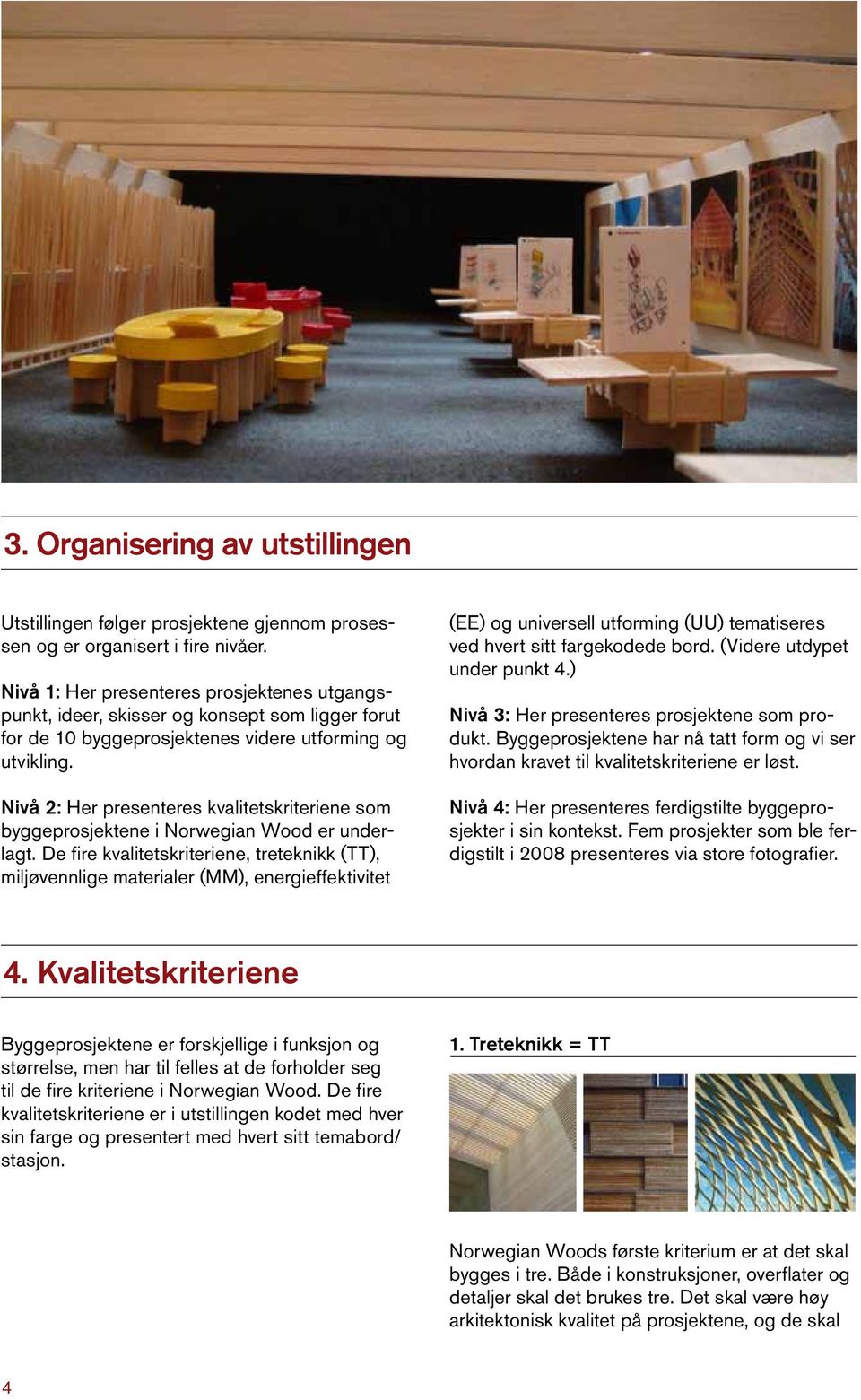 Nivå 2: Her presenteres kvalitetskriteriene som byggeprosjektene i Norwegian Wood er underlagt.