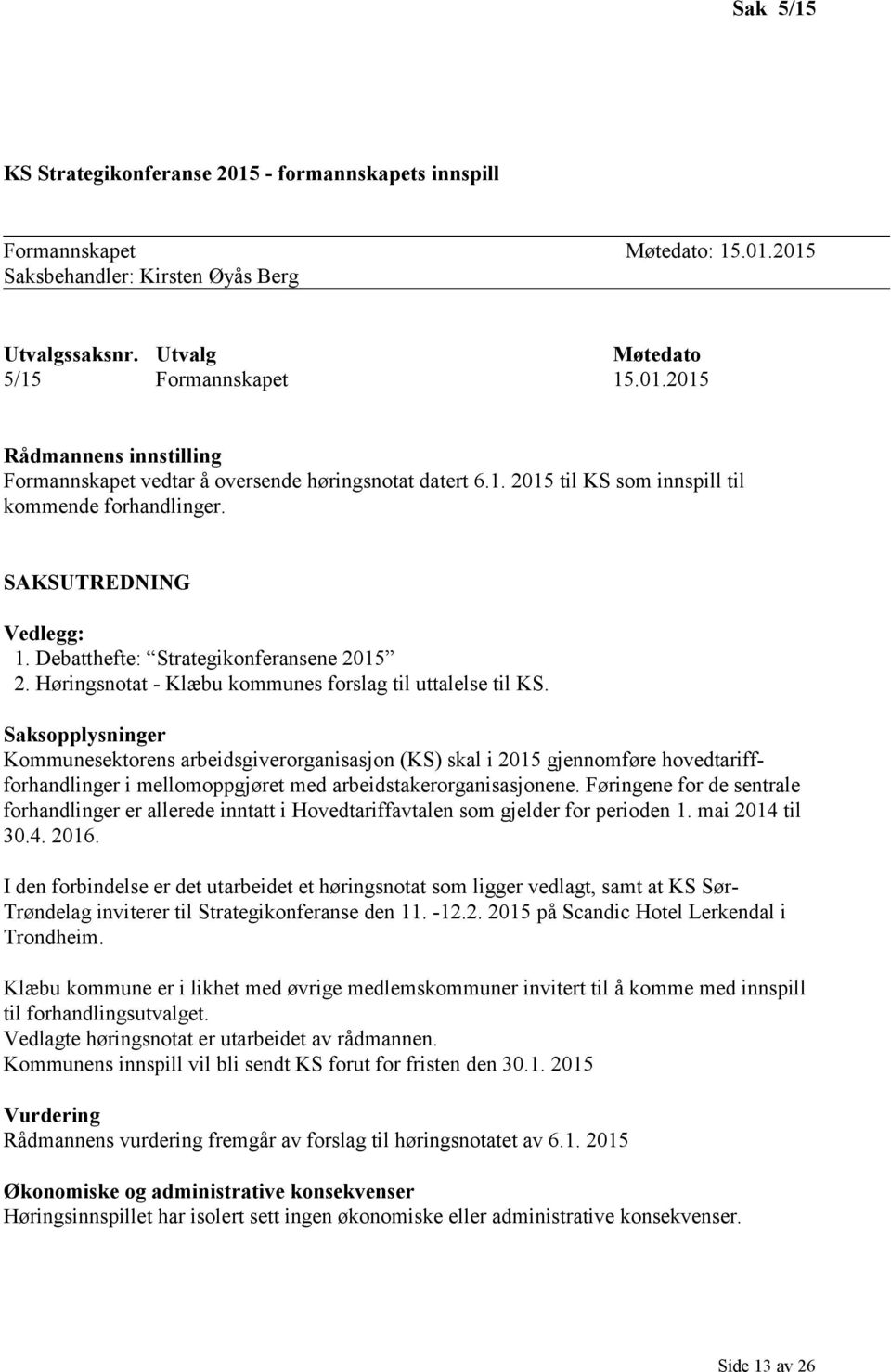 Saksopplysninger Kommunesektorens arbeidsgiverorganisasjon (KS) skal i 2015 gjennomføre hovedtariffforhandlinger i mellomoppgjøret med arbeidstakerorganisasjonene.