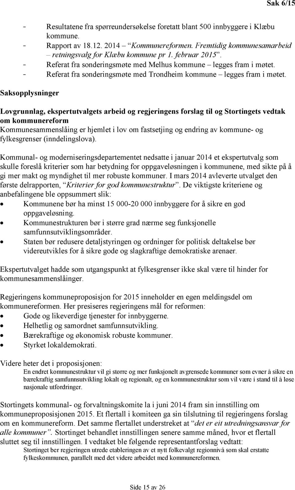 Saksopplysninger Lovgrunnlag, ekspertutvalgets arbeid og regjeringens forslag til og Stortingets vedtak om kommunereform Kommunesammenslåing er hjemlet i lov om fastsetjing og endring av kommune- og