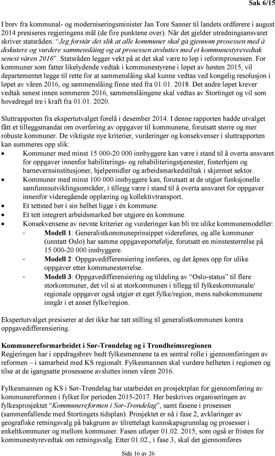 kommunestyrevedtak senest våren 2016. Statsråden legger vekt på at det skal være to løp i reformprosessen.