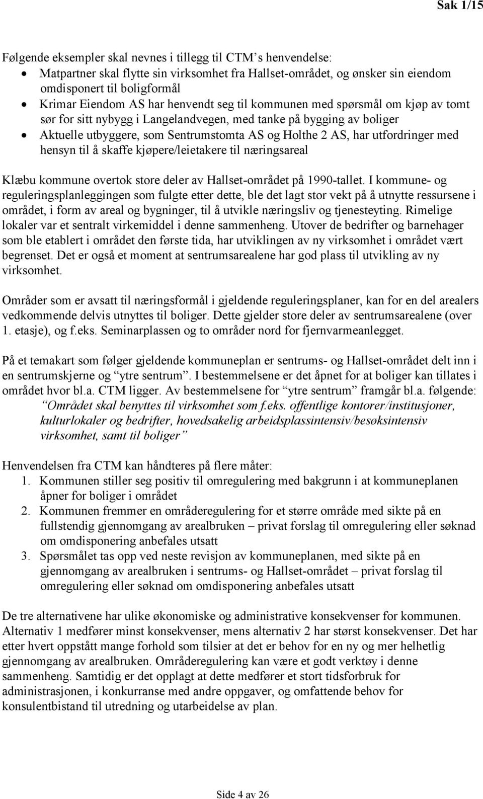 utfordringer med hensyn til å skaffe kjøpere/leietakere til næringsareal Klæbu kommune overtok store deler av Hallset-området på 1990-tallet.