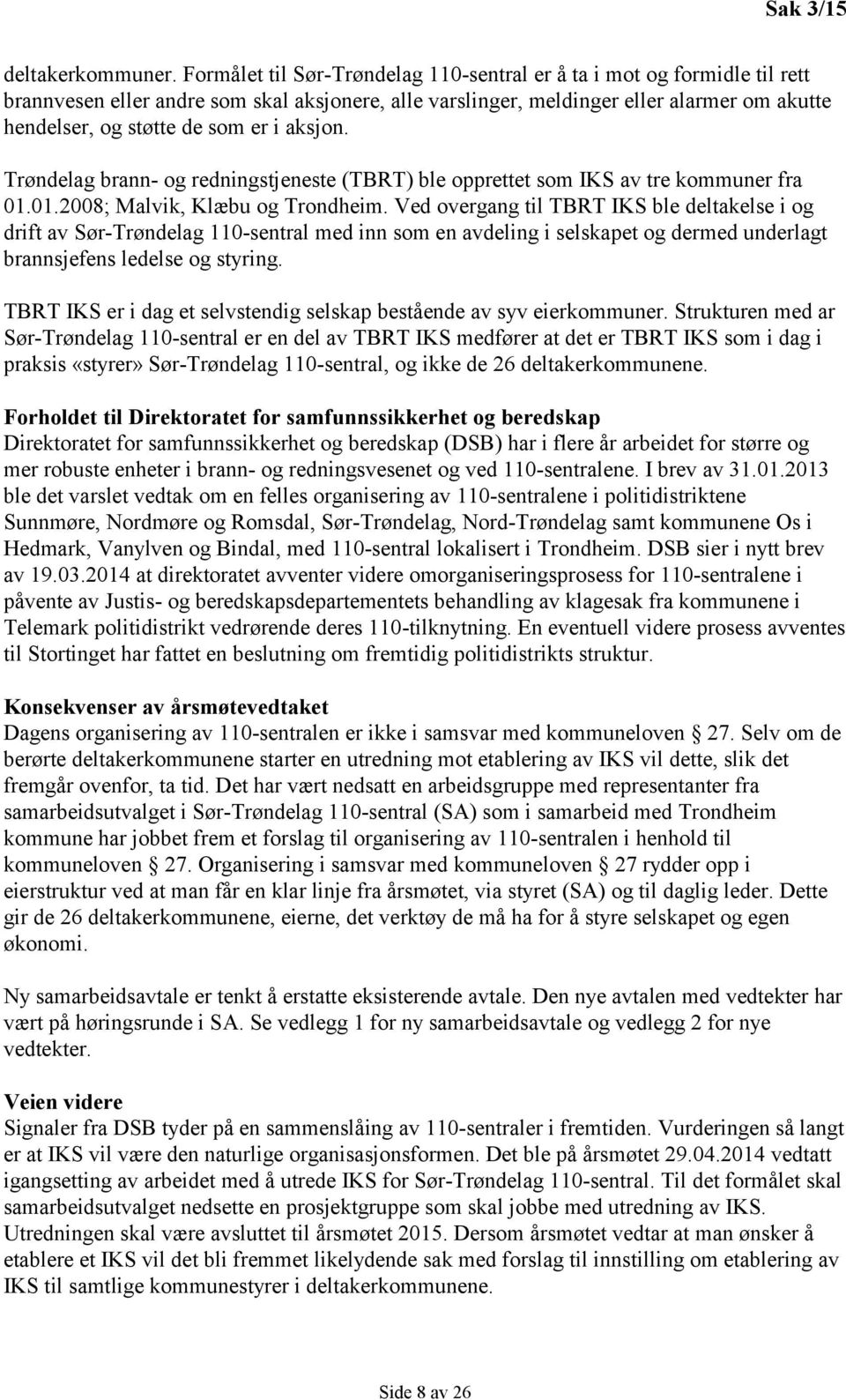 i aksjon. Trøndelag brann- og redningstjeneste (TBRT) ble opprettet som IKS av tre kommuner fra 01.01.2008; Malvik, Klæbu og Trondheim.