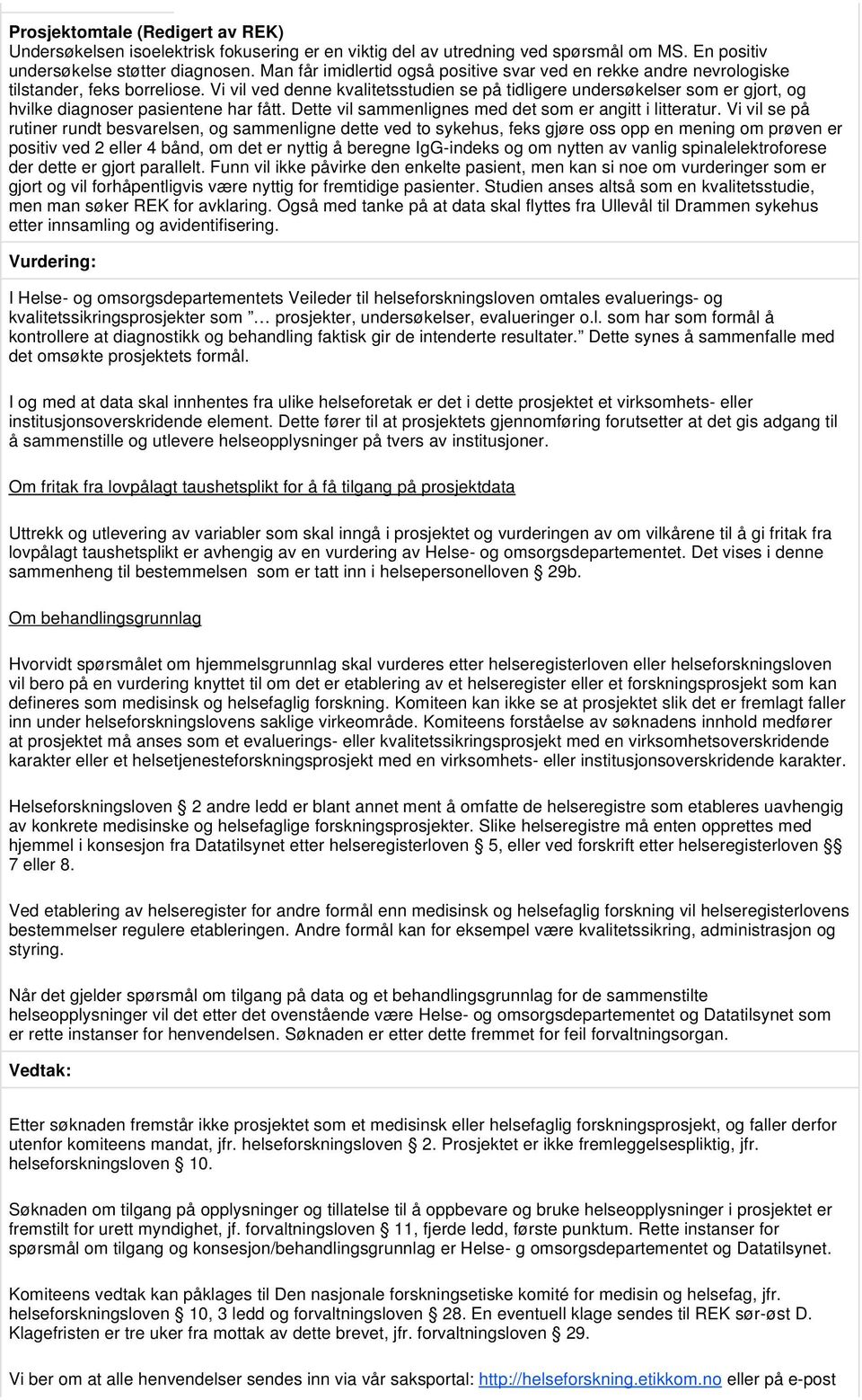 Vi vil ved denne kvalitetsstudien se på tidligere undersøkelser som er gjort, og hvilke diagnoser pasientene har fått. Dette vil sammenlignes med det som er angitt i litteratur.