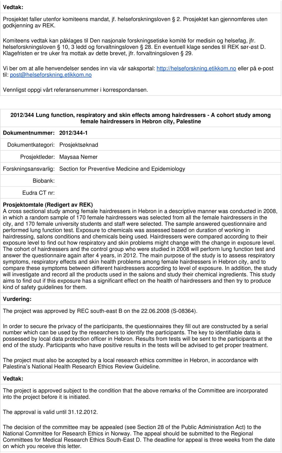 En eventuell klage sendes til REK sør-øst D. Klagefristen er tre uker fra mottak av dette brevet, jfr. forvaltningsloven 29. til: post@helseforskning.etikkom.