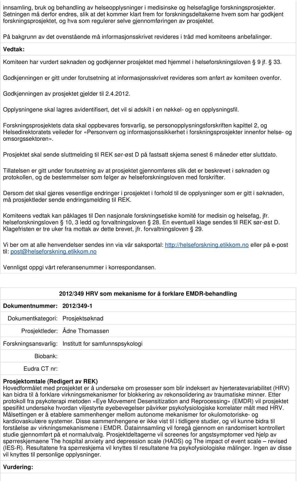 På bakgrunn av det ovenstående må informasjonsskrivet revideres i tråd med komiteens anbefalinger. Komiteen har vurdert søknaden og godkjenner prosjektet med hjemmel i helseforskningsloven 9 jf. 33.