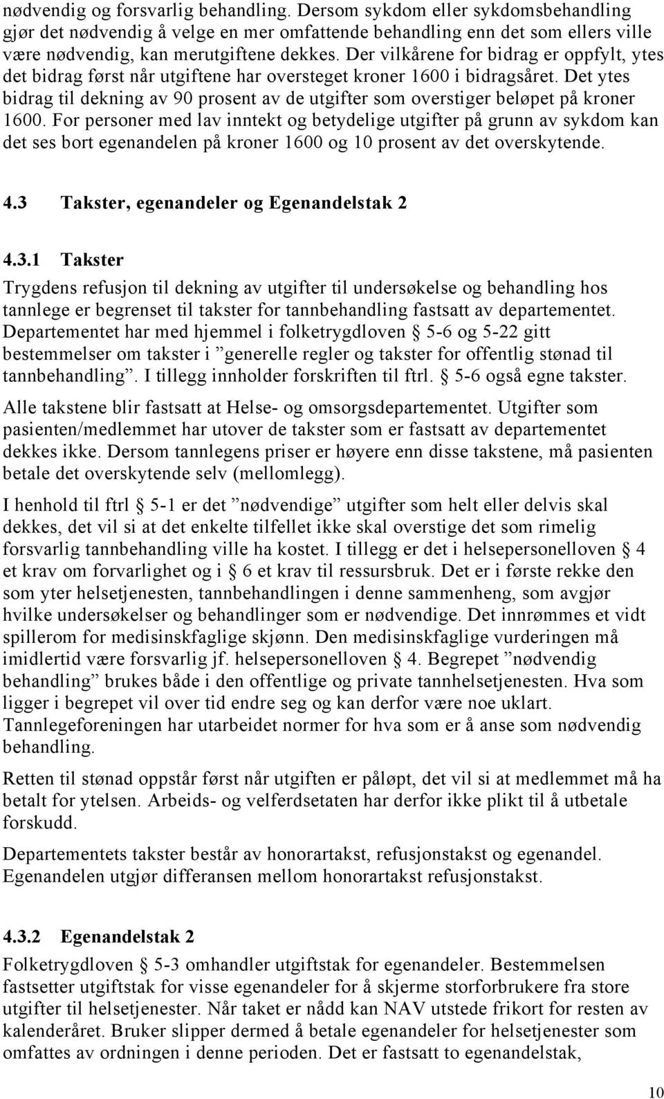 Det ytes bidrag til dekning av 90 prosent av de utgifter som overstiger beløpet på kroner 1600.