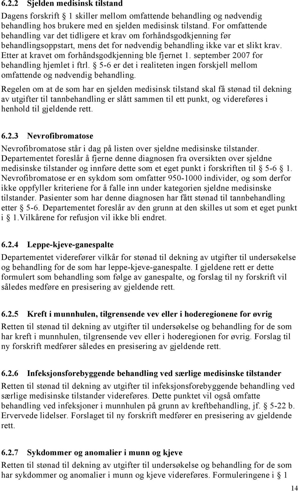 Etter at kravet om forhåndsgodkjenning ble fjernet 1. september 2007 for behandling hjemlet i ftrl. 5-6 er det i realiteten ingen forskjell mellom omfattende og nødvendig behandling.