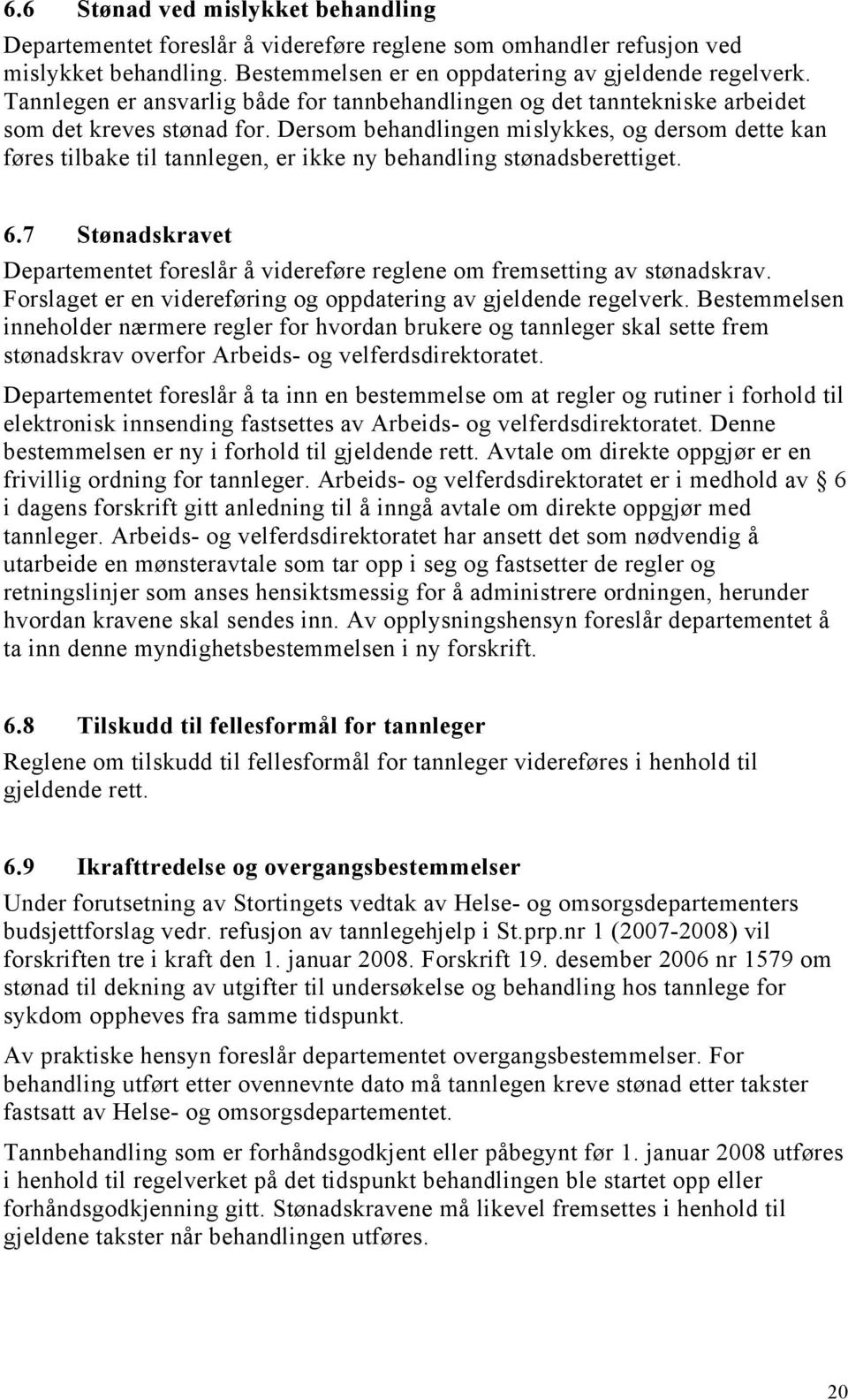 Dersom behandlingen mislykkes, og dersom dette kan føres tilbake til tannlegen, er ikke ny behandling stønadsberettiget. 6.