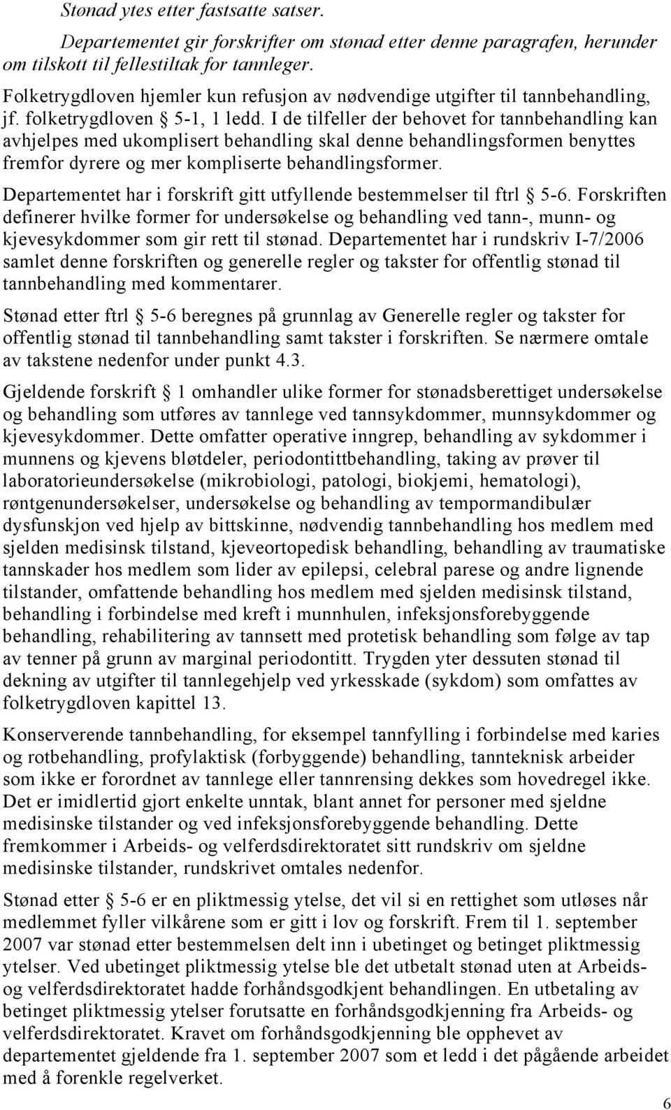 I de tilfeller der behovet for tannbehandling kan avhjelpes med ukomplisert behandling skal denne behandlingsformen benyttes fremfor dyrere og mer kompliserte behandlingsformer.