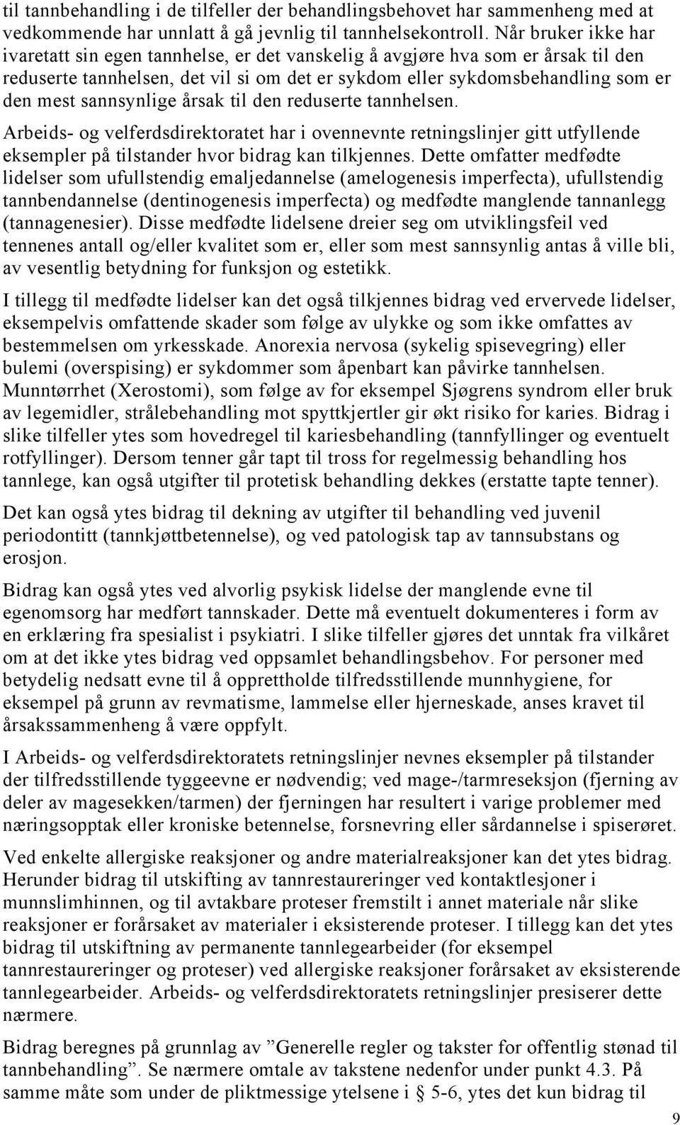 sannsynlige årsak til den reduserte tannhelsen. Arbeids- og velferdsdirektoratet har i ovennevnte retningslinjer gitt utfyllende eksempler på tilstander hvor bidrag kan tilkjennes.