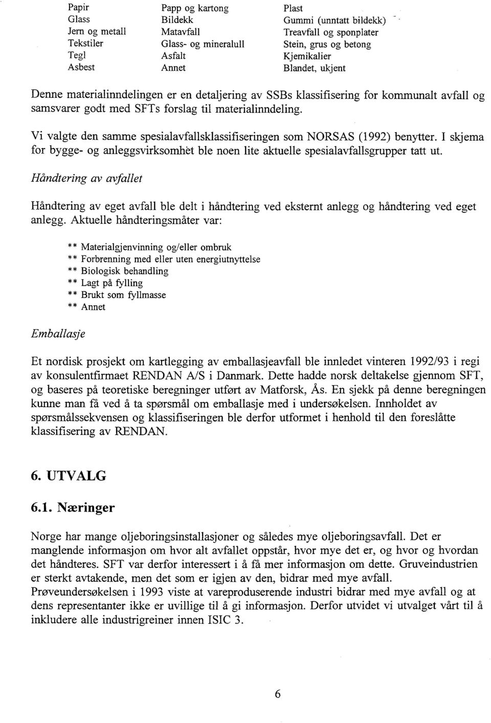 Vi valgte den samme spesialavfallsklassifiseringen som NORSAS (1992) benytter. I skjema for bygge- og anleggsvirksomhèt ble noen lite aktuelle spesialavfallsgrupper tatt ut.