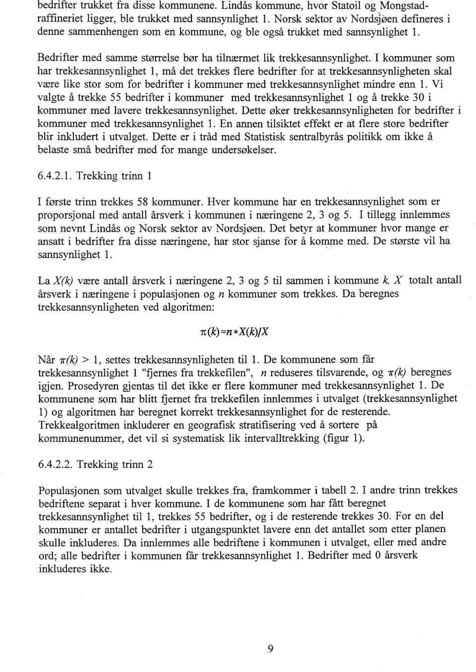 I kommuner som har trekkesannsynlighet 1, må det trekkes flere bedrifter for at trekkesannsynligheten skal være like stor som for bedrifter i kommuner med trekkesannsynlighet mindre enn 1.