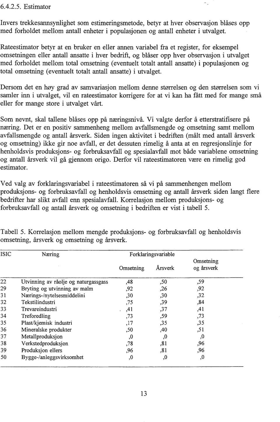 total omsetning (eventuelt totalt antall ansatte) i populasjonen og total omsetning (eventuelt totalt antall ansatte) i utvalget.