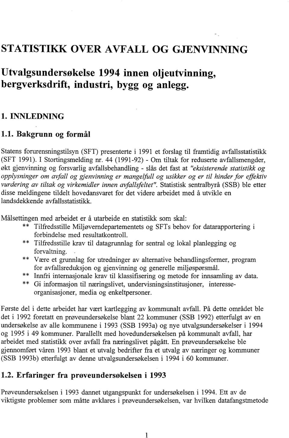 44 (1991-92) - Om tiltak for reduserte avfallsmengder, økt gjenvinning og forsvarlig avfallsbehandling - slås det fast at "eksisterende statistikk og opplysninger om avfall og gjenvinning er