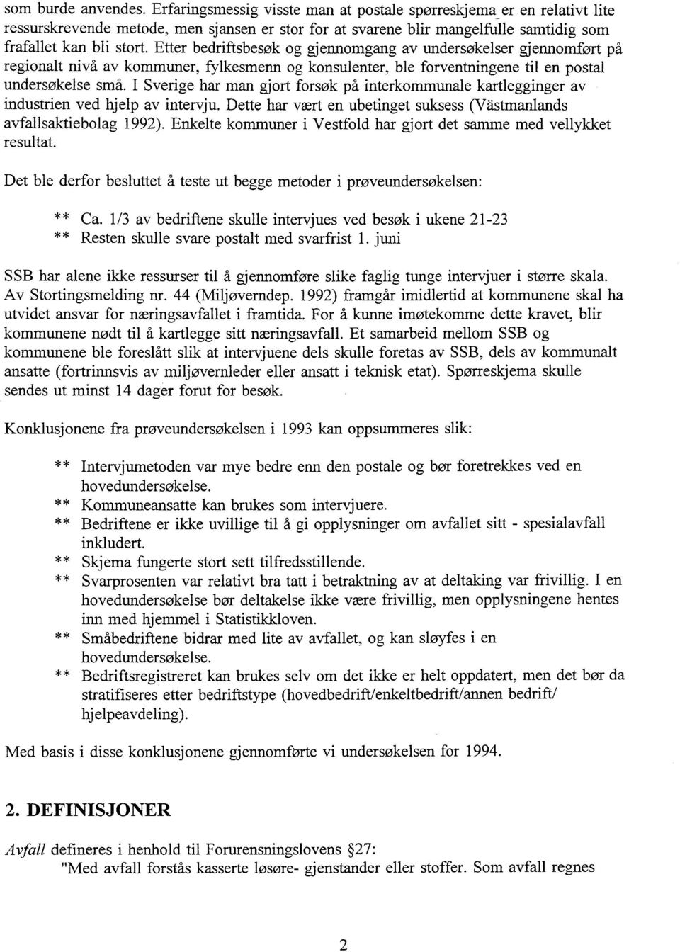 Etter bedriftsbesøk og gjennomgang av undersøkelser gjennomført på regionalt nivå av kommuner, fylkesmenn og konsulenter, ble forventningene til en postal undersøkelse små.