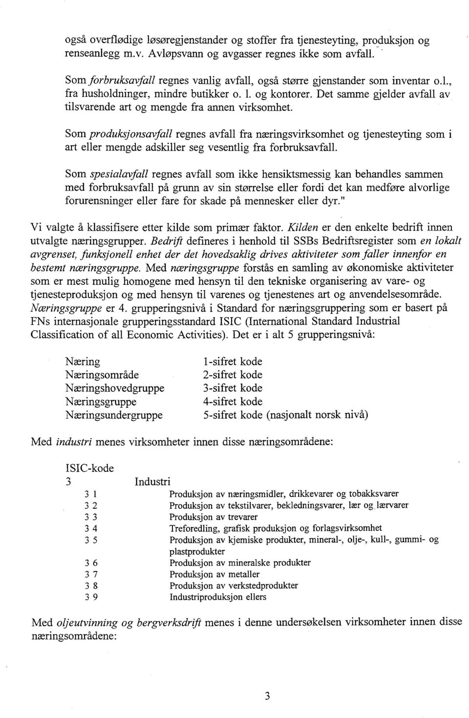 Det samme gjelder avfall av tilsvarende art og mengde fra annen virksomhet.