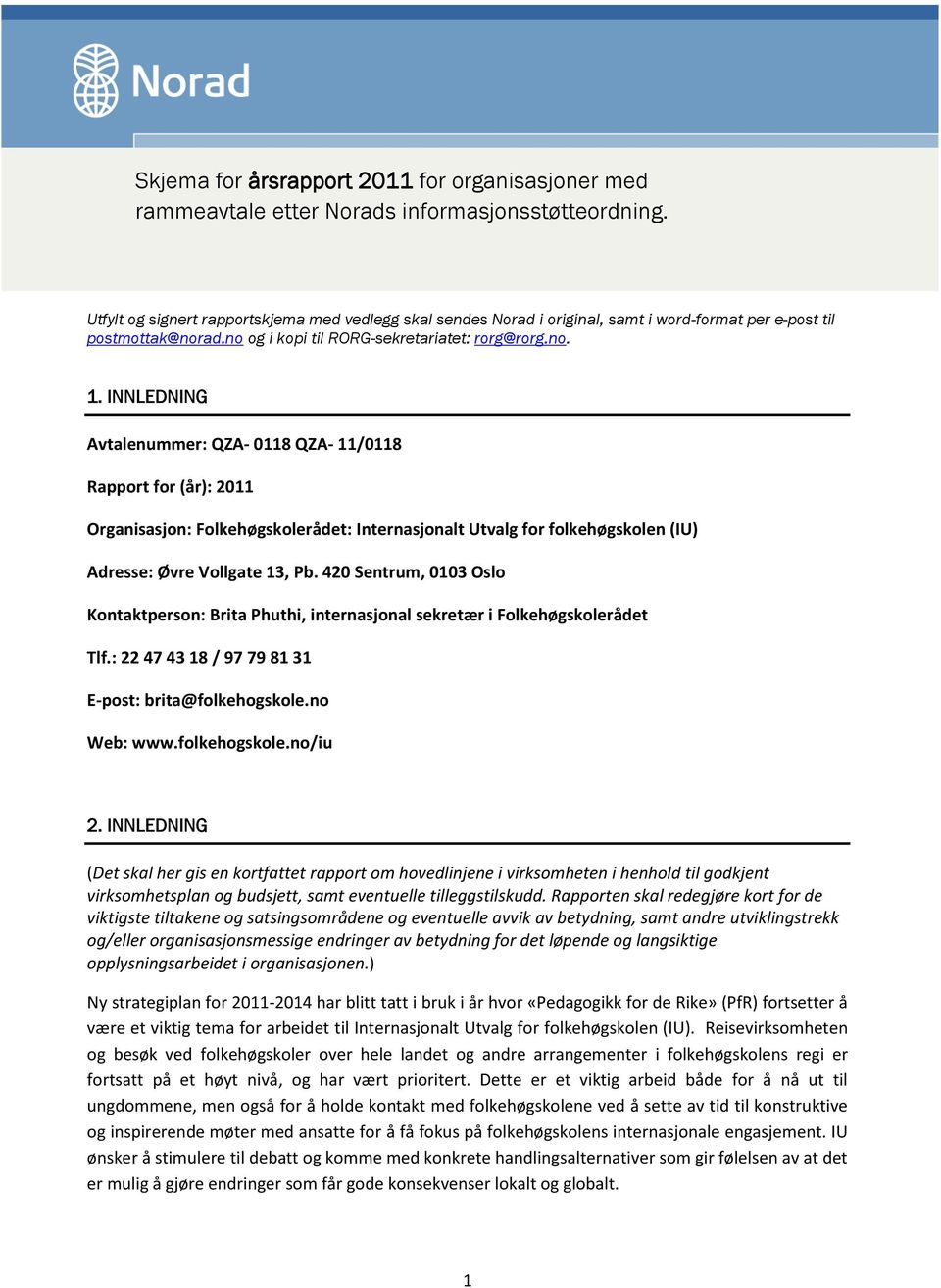 INNLEDNING Avtalenummer: QZA- 0118 QZA- 11/0118 Rapport for (år): 2011 Organisasjon: Folkehøgskolerådet: Internasjonalt Utvalg for folkehøgskolen (IU) Adresse: Øvre Vollgate 13, Pb.