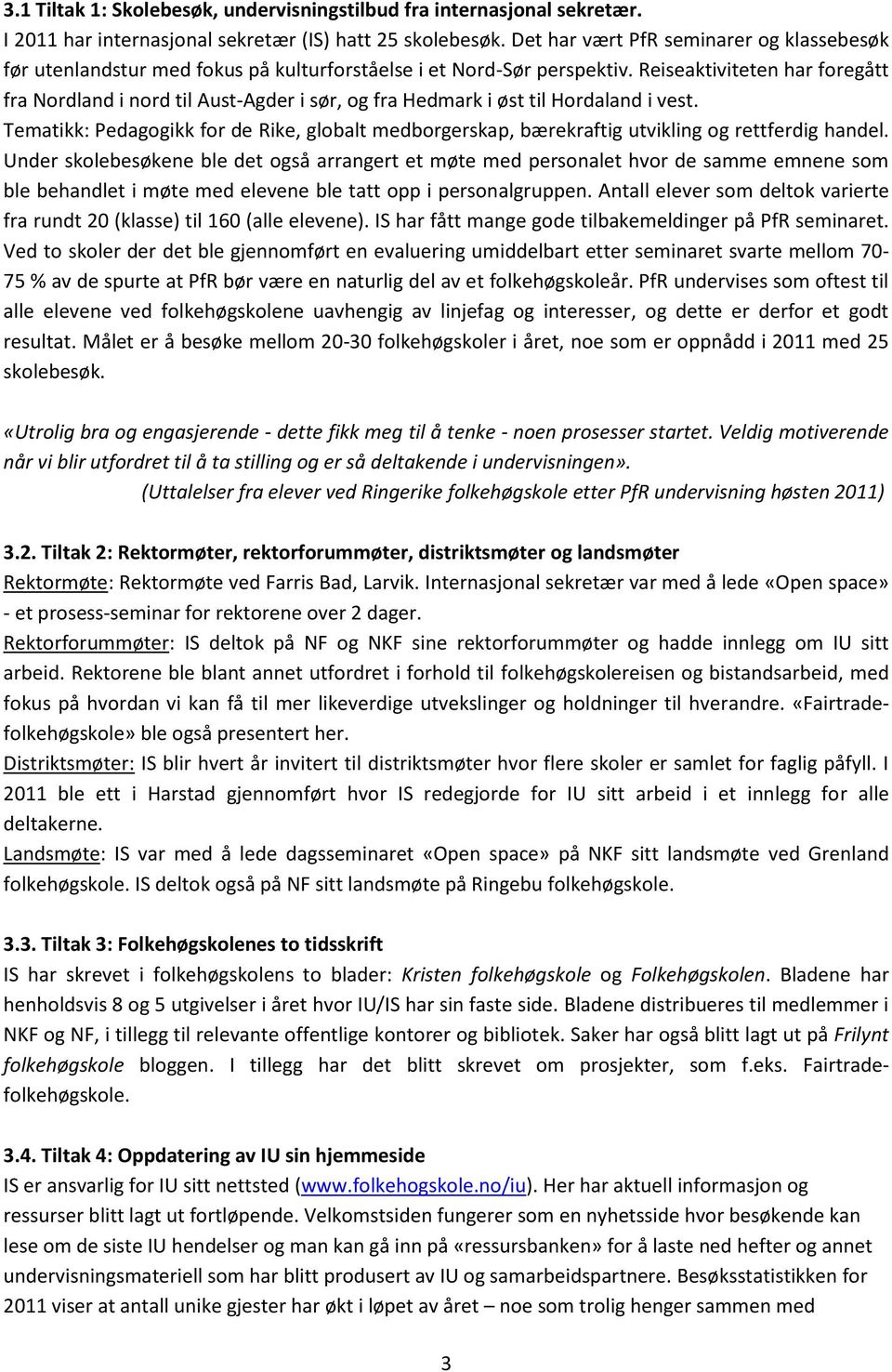 Reiseaktiviteten har foregått fra Nordland i nord til Aust-Agder i sør, og fra Hedmark i øst til Hordaland i vest.