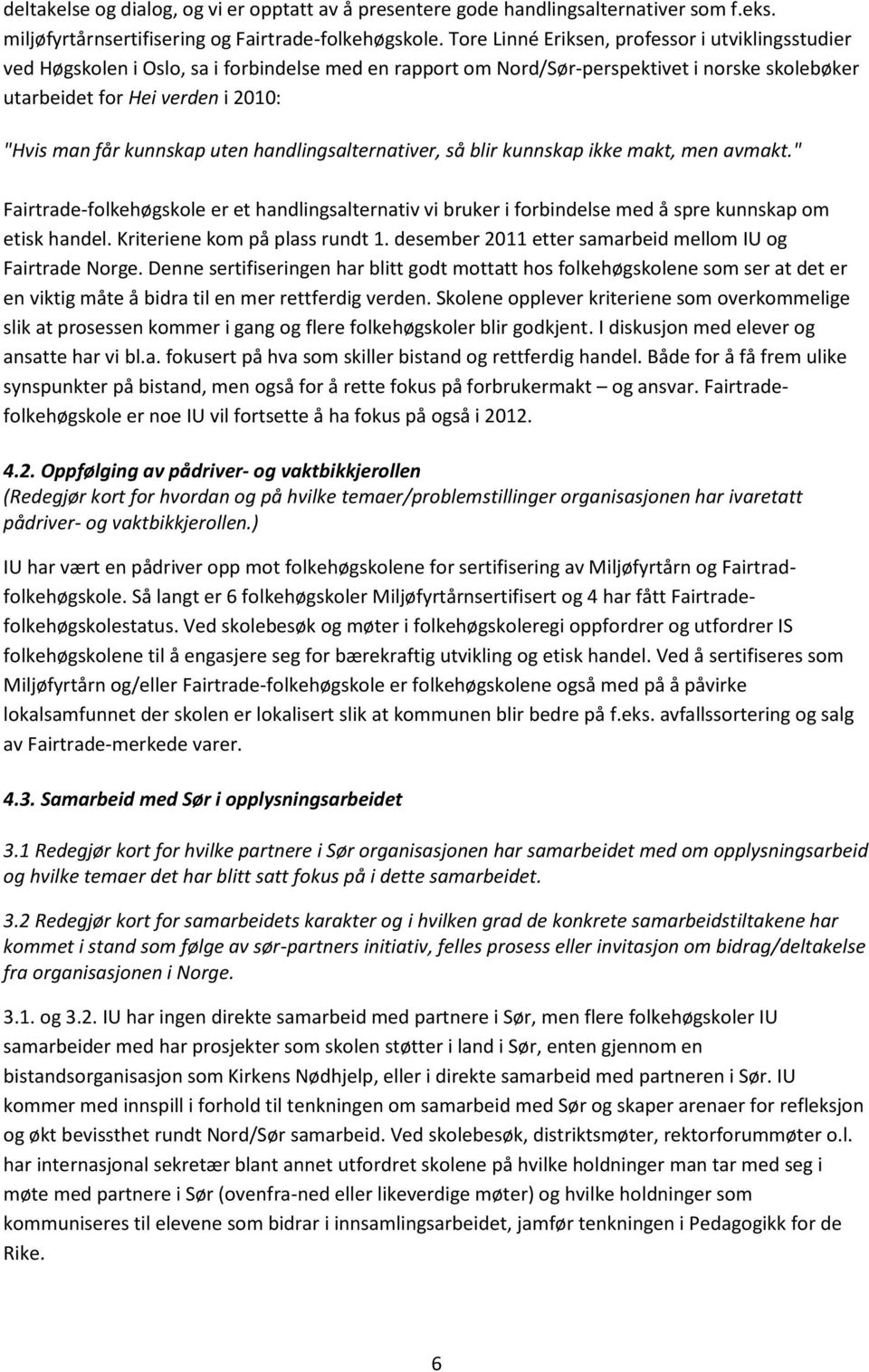 kunnskap uten handlingsalternativer, så blir kunnskap ikke makt, men avmakt." Fairtrade-folkehøgskole er et handlingsalternativ vi bruker i forbindelse med å spre kunnskap om etisk handel.