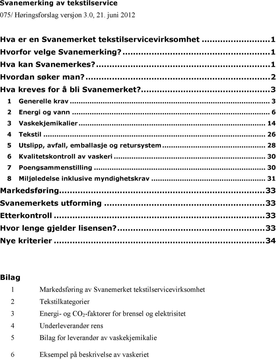 .. 28 6 Kvalitetskontroll av vaskeri... 30 7 Poengsammenstilling... 30 8 Miljøledelse inklusive myndighetskrav... 31 Markedsføring...33 Svanemerkets utforming...33 Etterkontroll.