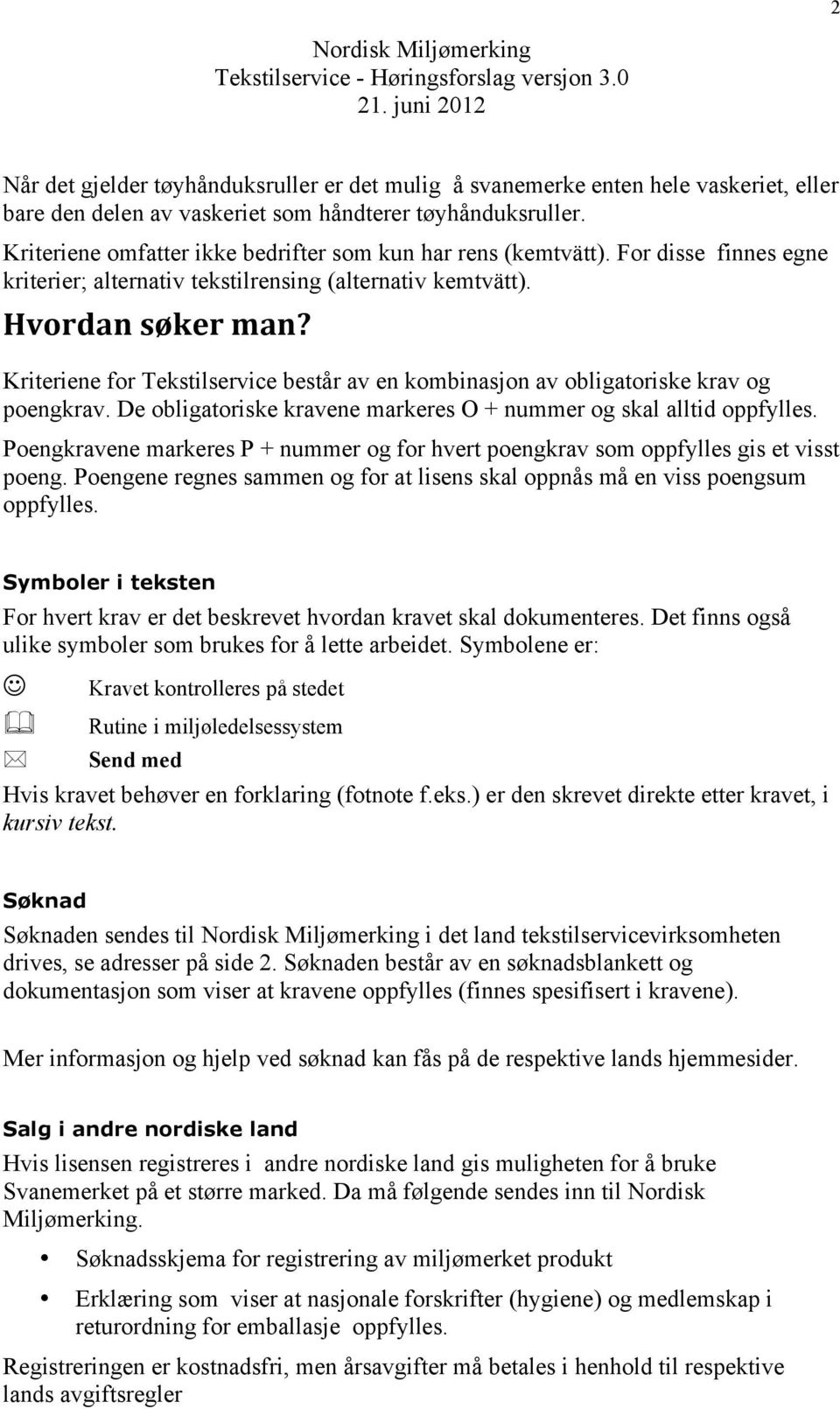 Kriteriene for Tekstilservice består av en kombinasjon av obligatoriske krav og poengkrav. De obligatoriske kravene markeres O + nummer og skal alltid oppfylles.