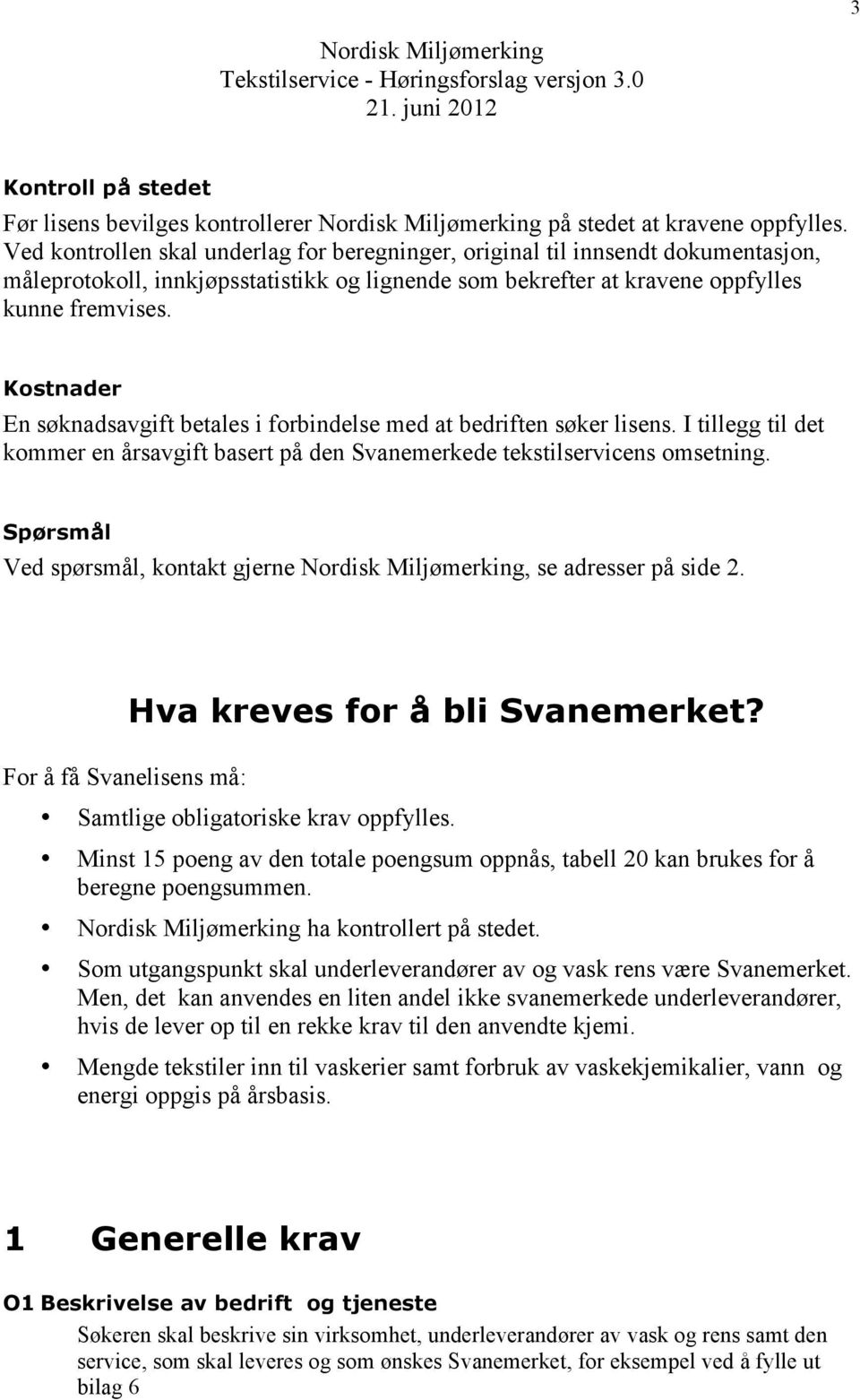 Kostnader En søknadsavgift betales i forbindelse med at bedriften søker lisens. I tillegg til det kommer en årsavgift basert på den Svanemerkede tekstilservicens omsetning.