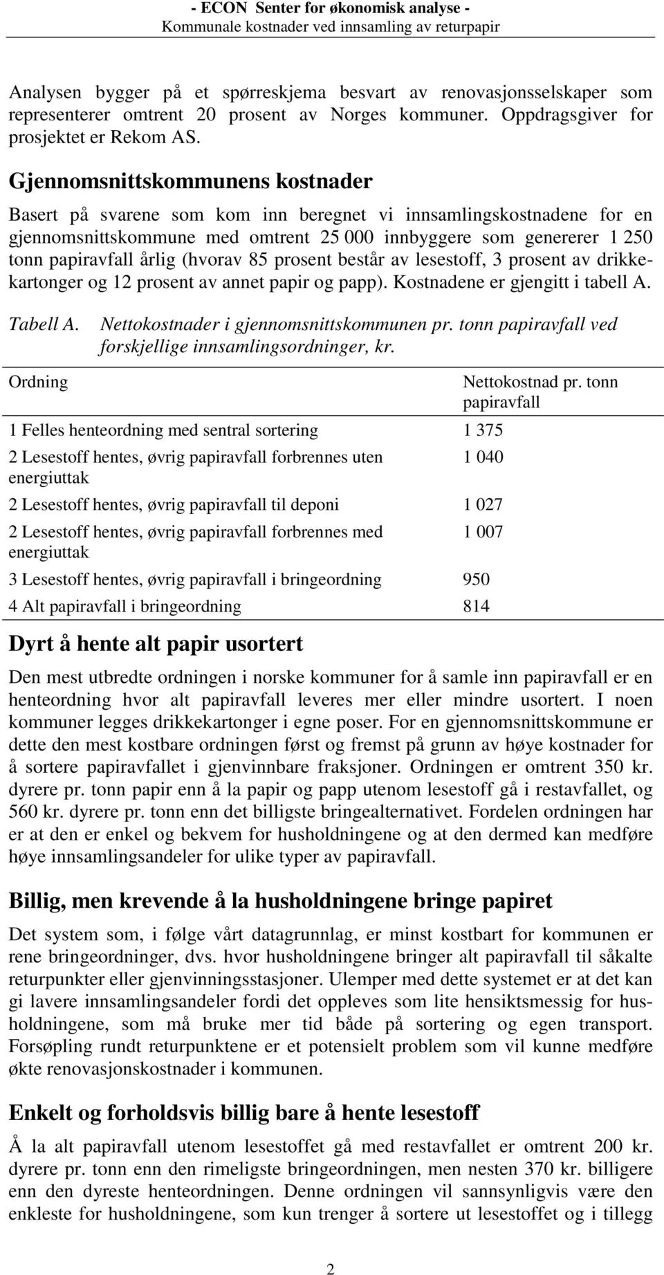 (hvorav 85 prosent består av lesestoff, 3 prosent av drikkekartonger og 12 prosent av annet papir og papp). Kostnadene er gjengitt i tabell A. Tabell A. Nettokostnader i gjennomsnittskommunen pr.