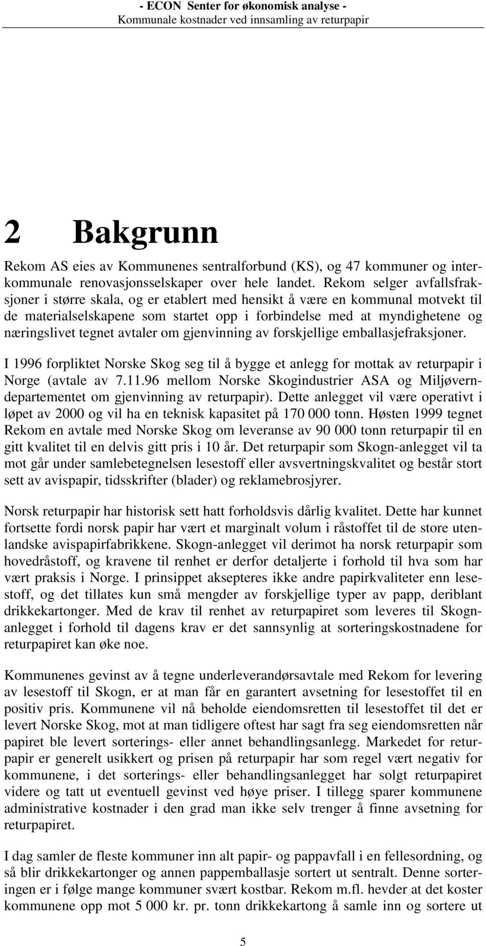 avtaler om gjenvinning av forskjellige emballasjefraksjoner. I 1996 forpliktet Norske Skog seg til å bygge et anlegg for mottak av returpapir i Norge (avtale av 7.11.