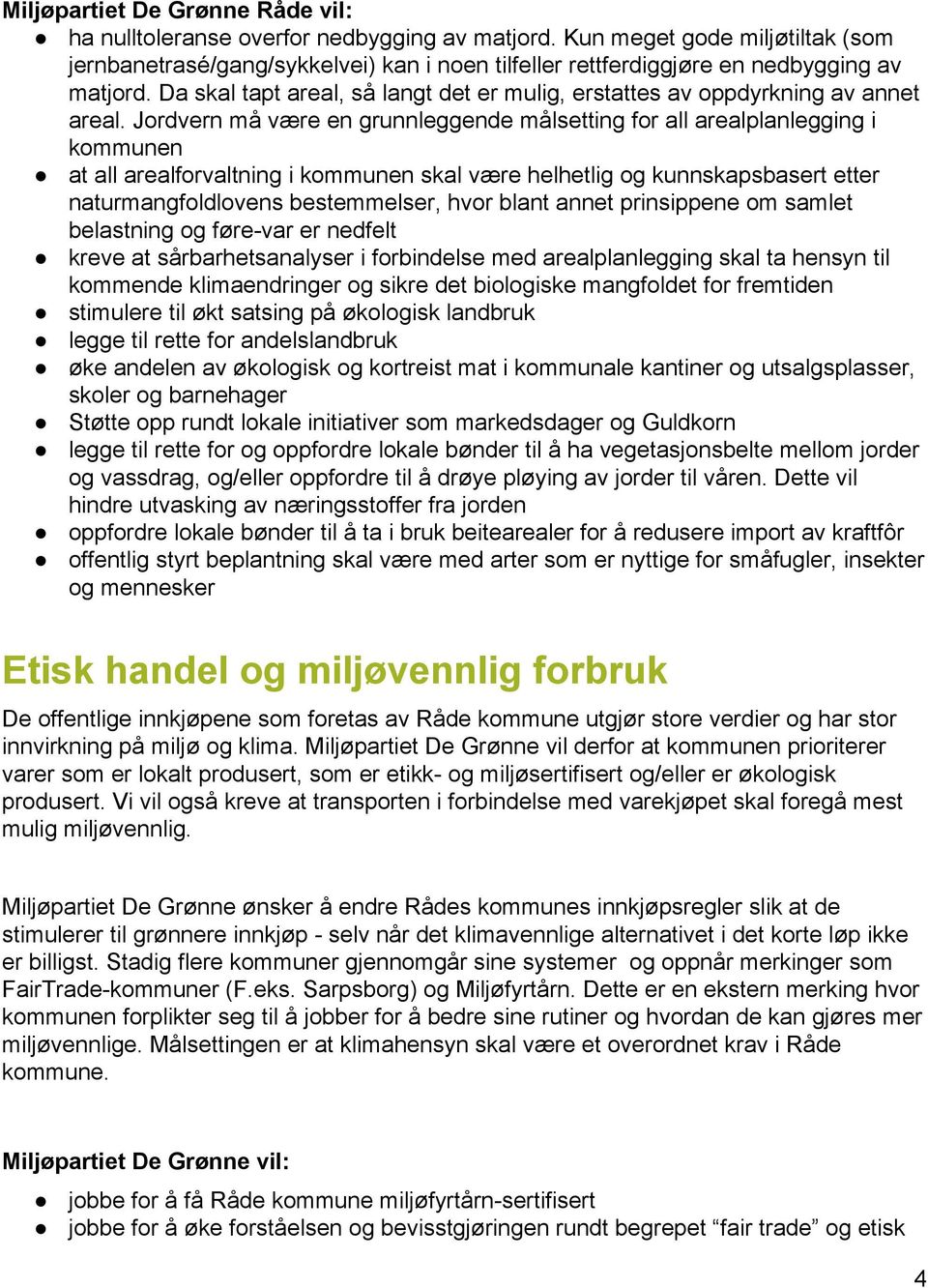 Jordvern må være en grunnleggende målsetting for all arealplanlegging i kommunen at all arealforvaltning i kommunen skal være helhetlig og kunnskapsbasert etter naturmangfoldlovens bestemmelser, hvor