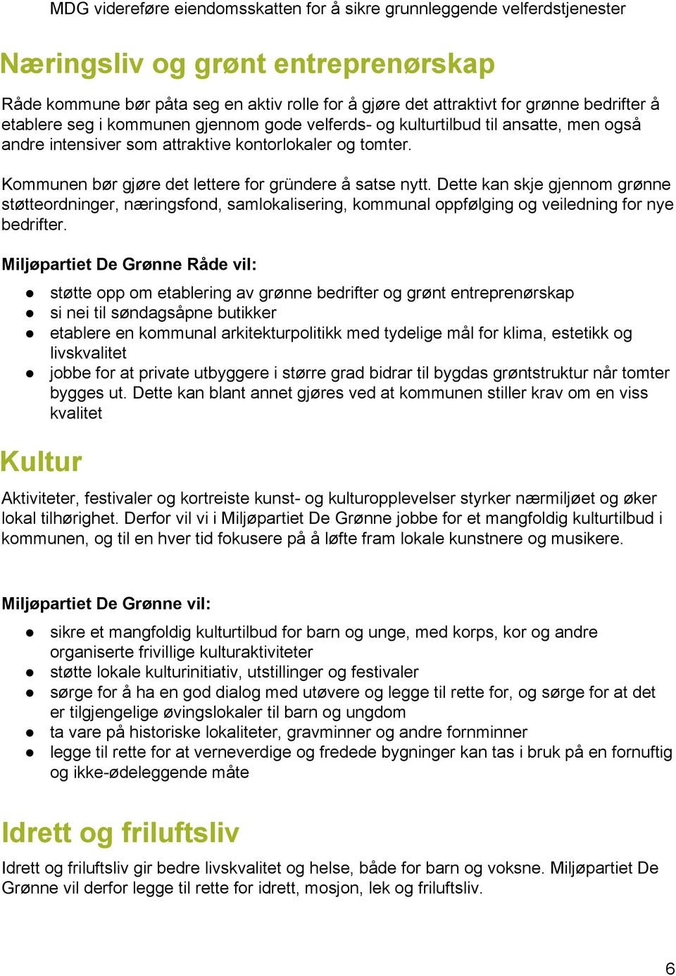 Dette kan skje gjennom grønne støtteordninger, næringsfond, samlokalisering, kommunal oppfølging og veiledning for nye bedrifter.