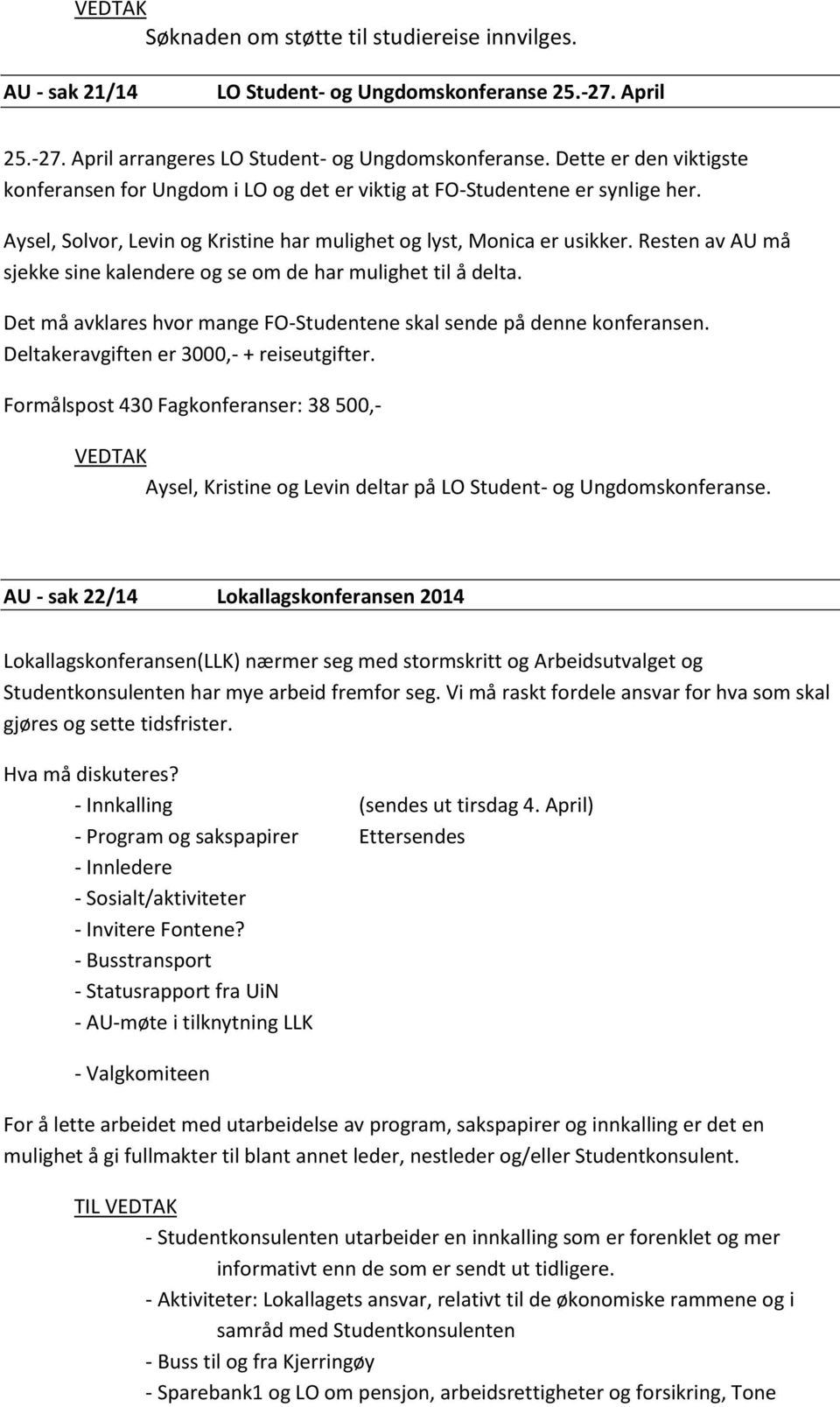 Resten av AU må sjekke sine kalendere og se om de har mulighet til å delta. Det må avklares hvor mange FO-Studentene skal sende på denne konferansen. Deltakeravgiften er 3000,- + reiseutgifter.