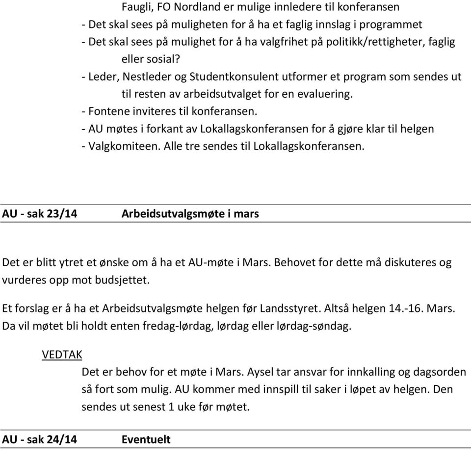 - AU møtes i forkant av Lokallagskonferansen for å gjøre klar til helgen - Valgkomiteen. Alle tre sendes til Lokallagskonferansen.