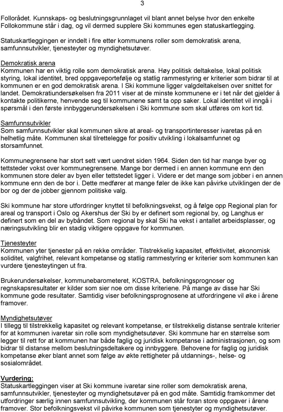 3 Demokratisk arena Kommunen har en viktig rolle som demokratisk arena.