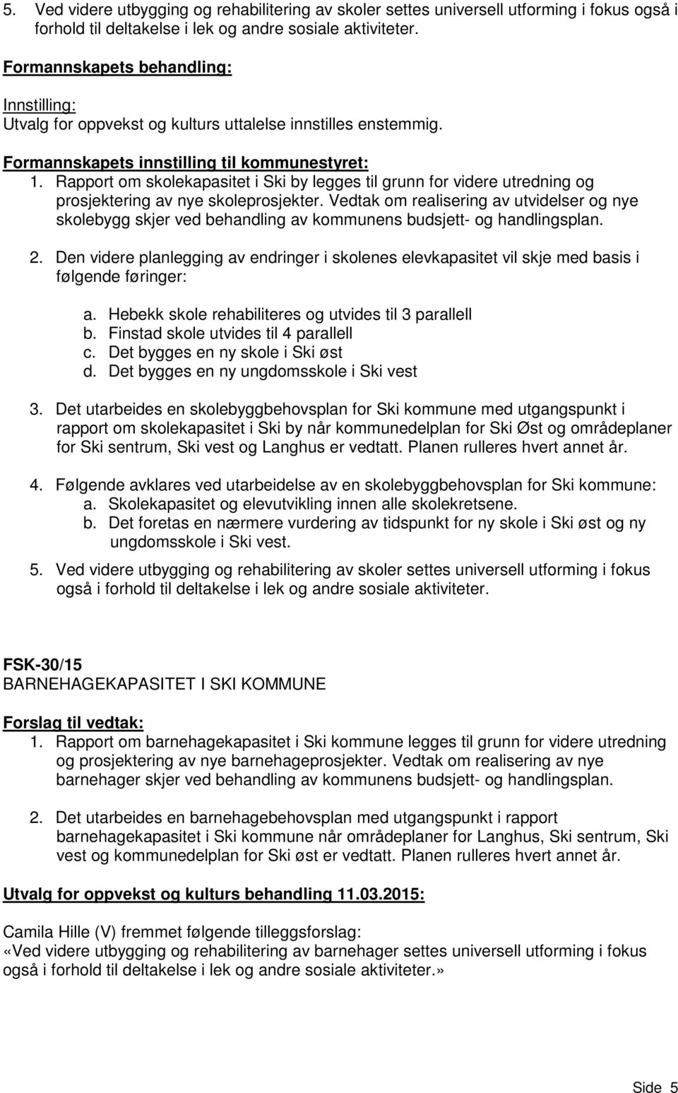 Rapport om skolekapasitet i Ski by legges til grunn for videre utredning og prosjektering av nye skoleprosjekter.