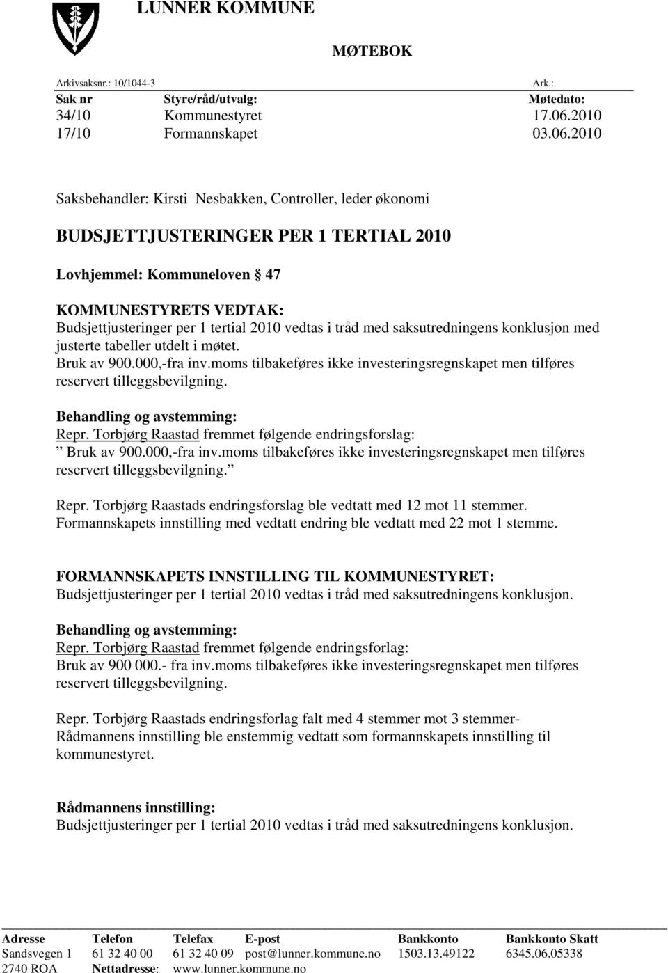 tråd med saksutredningens konklusjon med justerte tabeller utdelt i møtet. Bruk av 900.000,-fra inv.moms tilbakeføres ikke investeringsregnskapet men tilføres reservert tilleggsbevilgning.