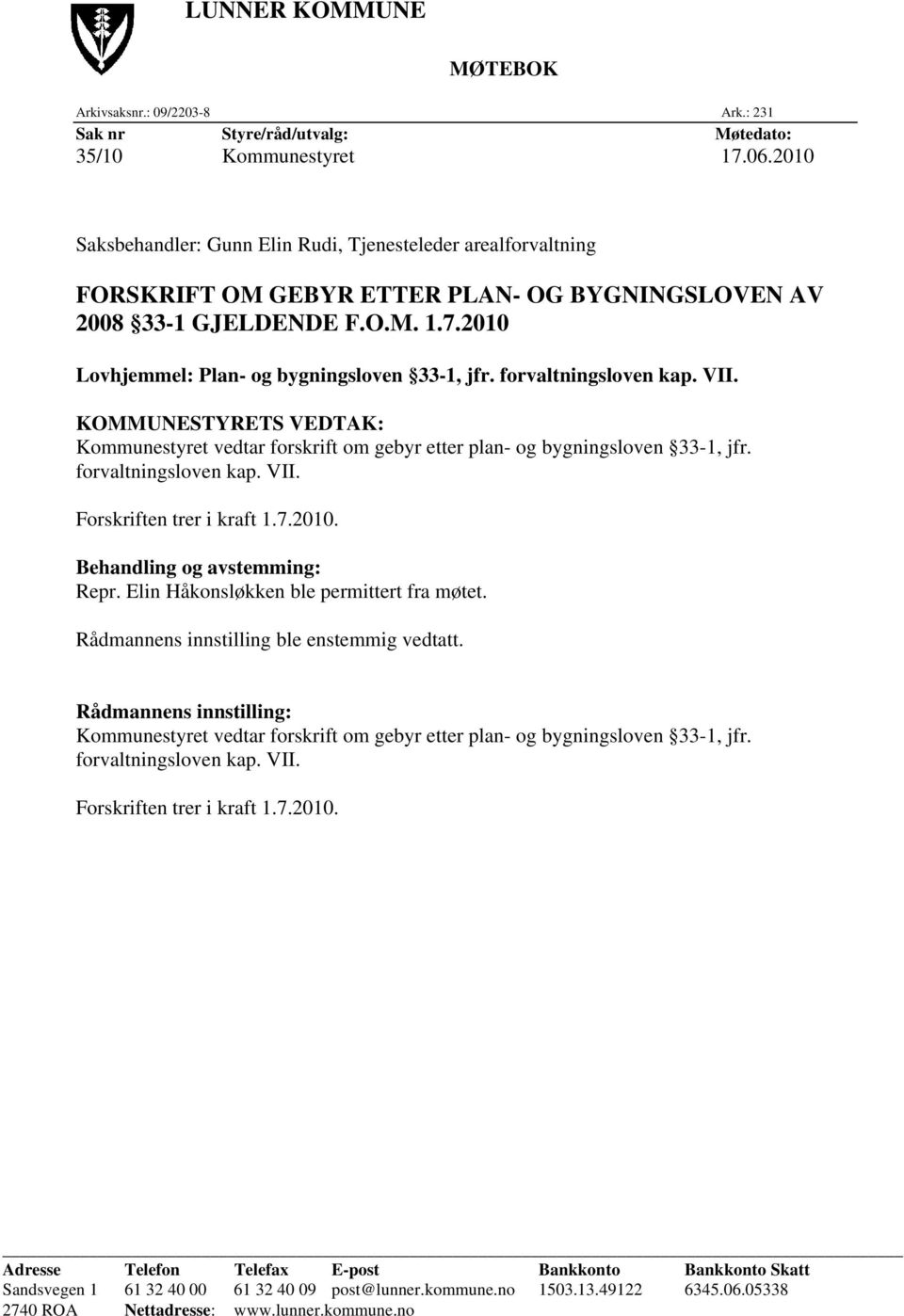 forvaltningsloven kap. VII. KOMMUNESTYRETS VEDTAK: Kommunestyret vedtar forskrift om gebyr etter plan- og bygningsloven 33-1, jfr. forvaltningsloven kap. VII. Forskriften trer i kraft 1.7.2010.