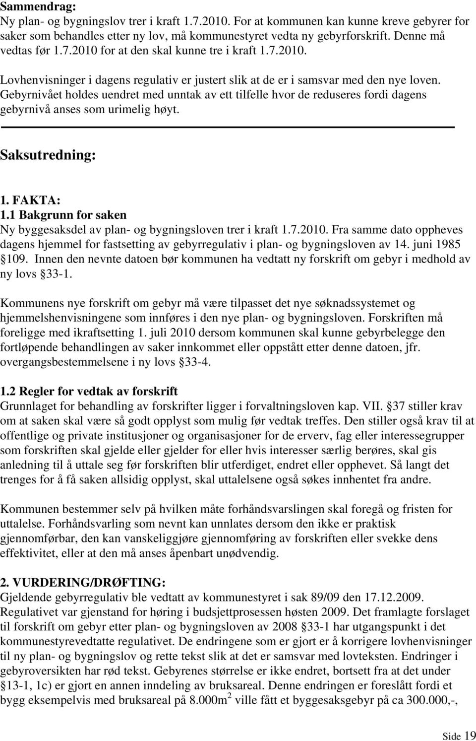 Gebyrnivået holdes uendret med unntak av ett tilfelle hvor de reduseres fordi dagens gebyrnivå anses som urimelig høyt. Saksutredning: 1. FAKTA: 1.