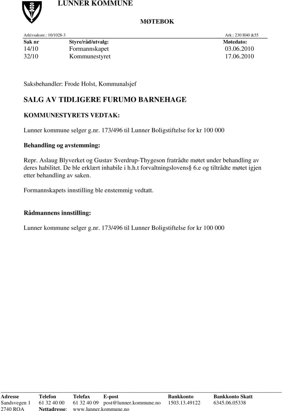 173/496 til Lunner Boligstiftelse for kr 100 000 Behandling og avstemming: Repr. Aslaug Blyverket og Gustav Sverdrup-Thygeson fratrådte møtet under behandling av deres habilitet.